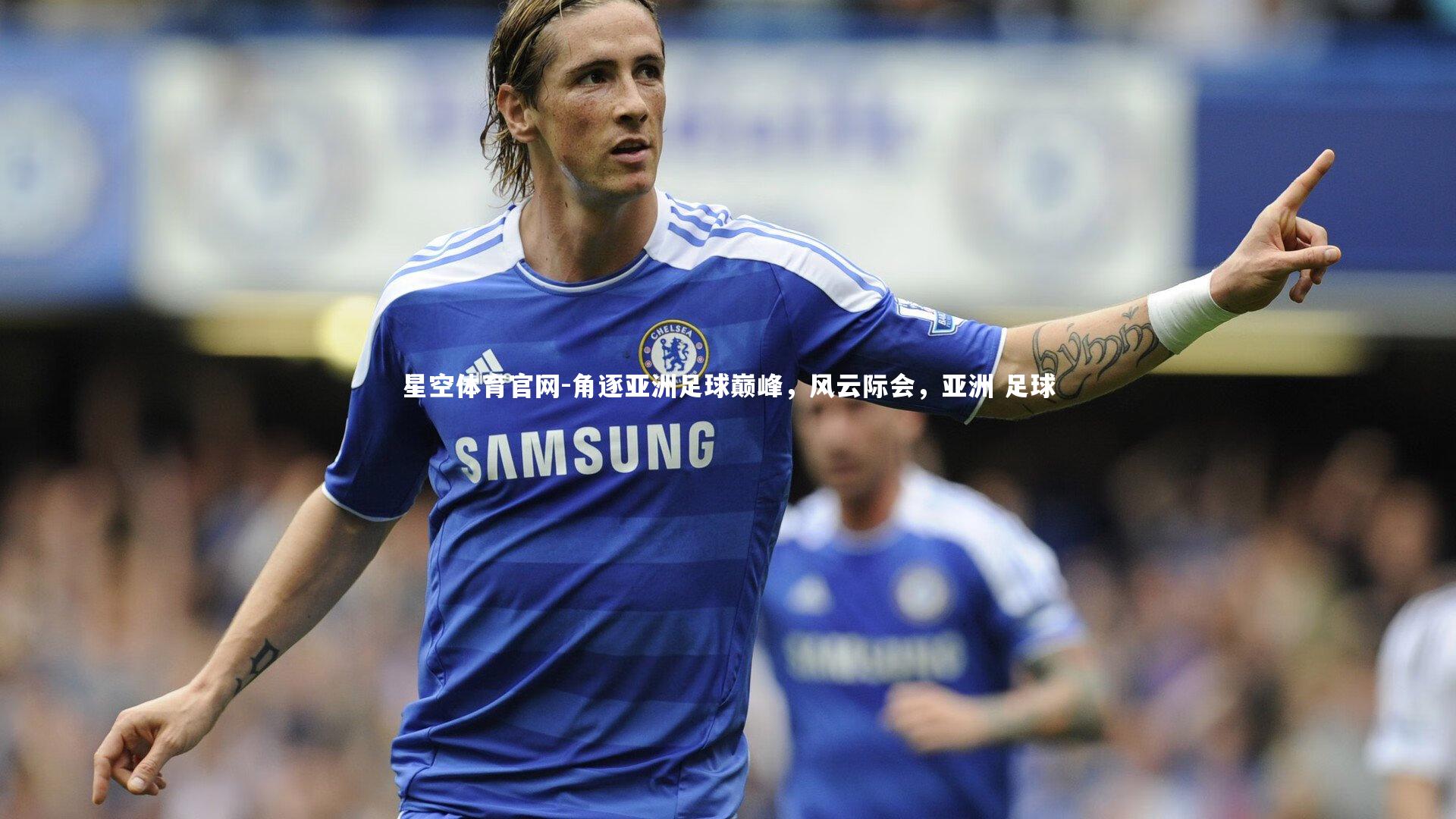 角逐亚洲足球巅峰，风云际会，亚洲 足球