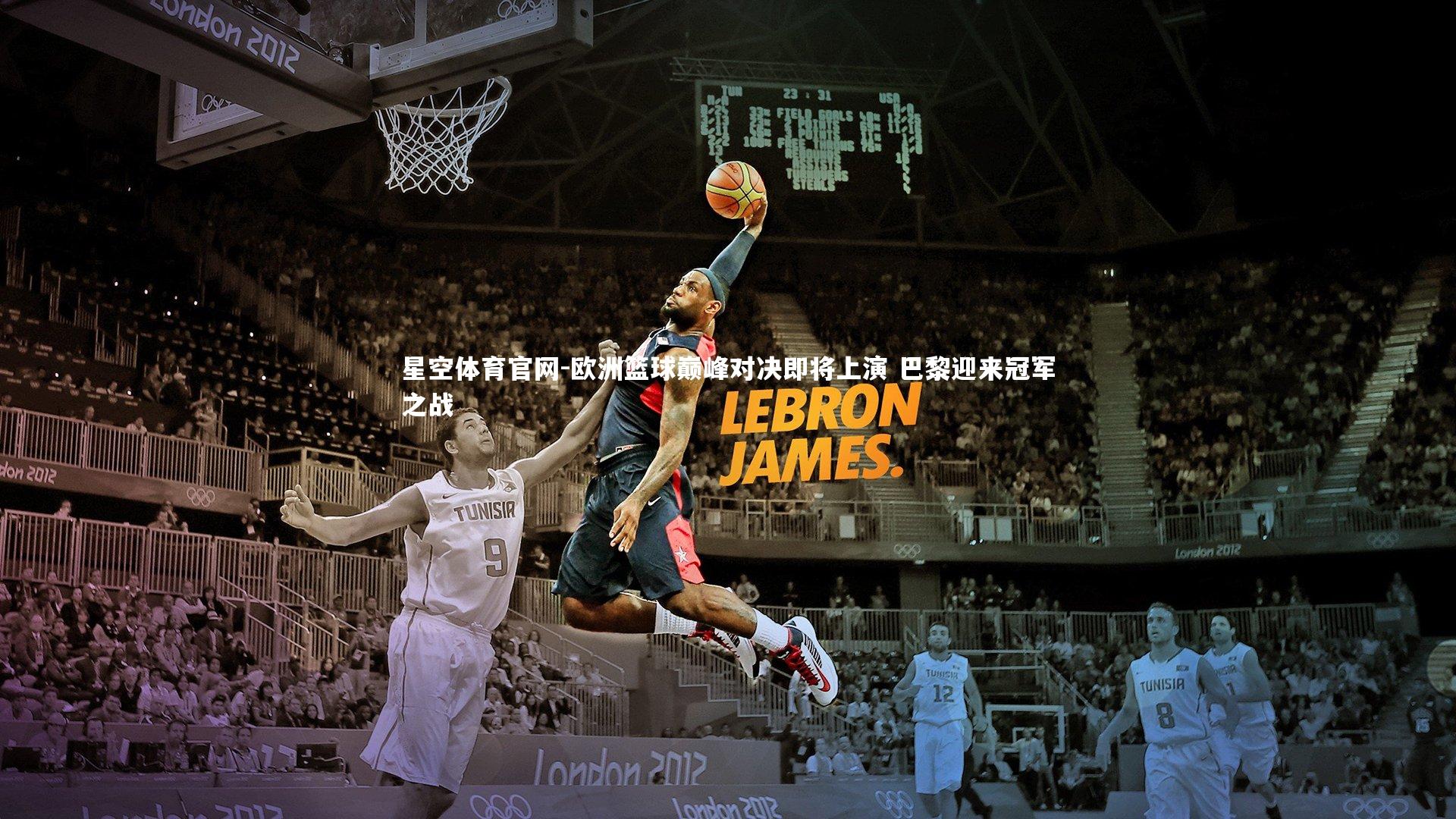 星空体育官网-欧洲篮球巅峰对决即将上演 巴黎迎来冠军之战