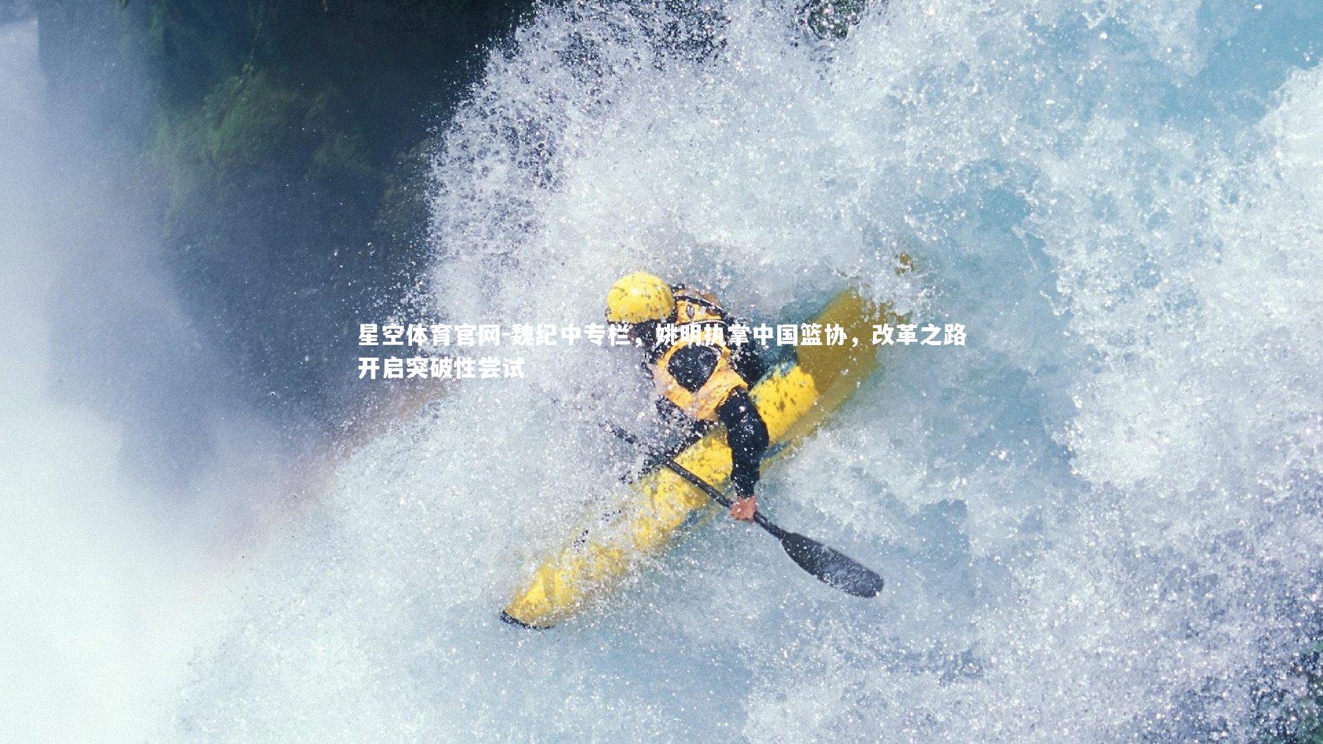 魏纪中专栏,姚明执掌中国篮协,改革之路开启突破性尝试