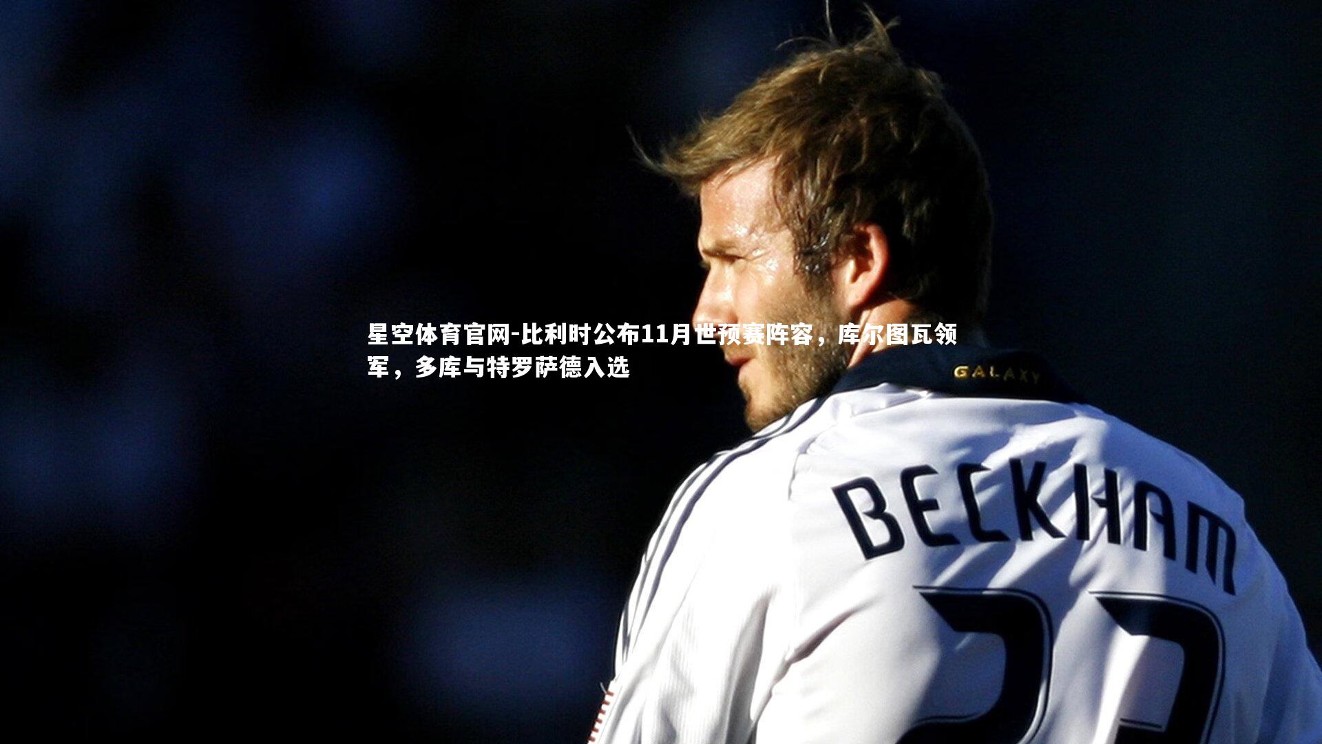 比利时公布11月世预赛阵容，库尔图瓦领军，多库与特罗萨德入选